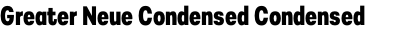 Greater Neue Condensed Condensed Bold