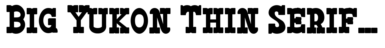 Big Yukon Thin Serif Bold