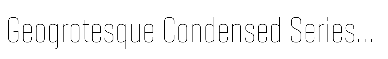 Geogrotesque Condensed Series Geogrotesque Compressed Thin